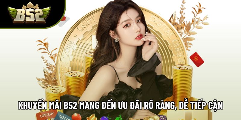 Khuyến mãi B52 mang đến ưu đãi rõ ràng, dễ tiếp cận Khuyến mãi B52 mang đến ưu đãi rõ ràng, dễ tiếp cận